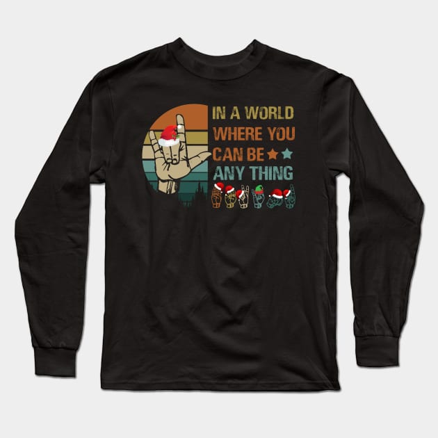 ASL Christmas In A World Where You Can Be Anything Long Sleeve T-Shirt by schaefersialice